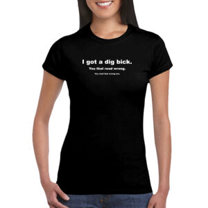 Dig Bick - GD72 Softstyle® Ladies' T-Shirt Thumbnail
