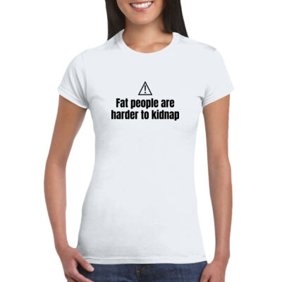 Fat People Are Harder To Kidnap - GD72 Softstyle® Ladies' T-Shirt Thumbnail