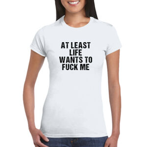 Life Wants To Fuck Me - GD72 Softstyle® Ladies' T-Shirt Thumbnail