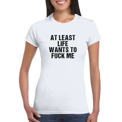 Life Wants To Fuck Me - GD72 Softstyle® Ladies' T-Shirt Thumbnail