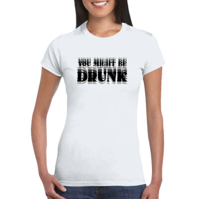You Might Be Drunk - GD72 Softstyle® Ladies' T-Shirt Thumbnail